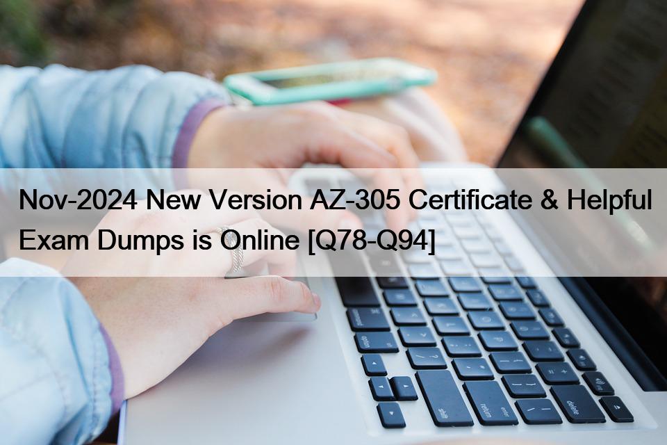 Nov-2024 New Version AZ-305 Certificate & Helpful Exam Dumps is Online [Q78-Q94]