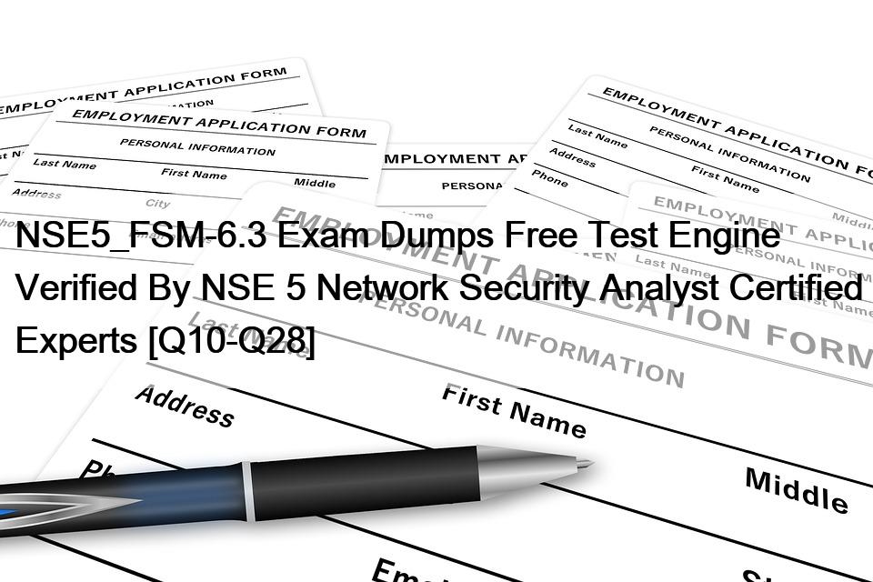 NSE5_FSM-6.3 Exam Dumps Free Test Engine Verified By NSE 5 Network Security Analyst Certified Experts [Q10-Q28]