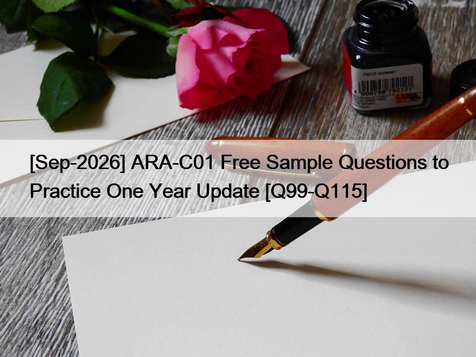 [Sep-2026] ARA-C01 Free Sample Questions to Practice One Year Update [Q99-Q115]