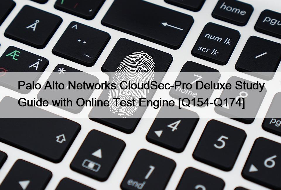 Palo Alto Networks CloudSec-Pro Deluxe Study Guide with Online Test Engine [Q154-Q174]